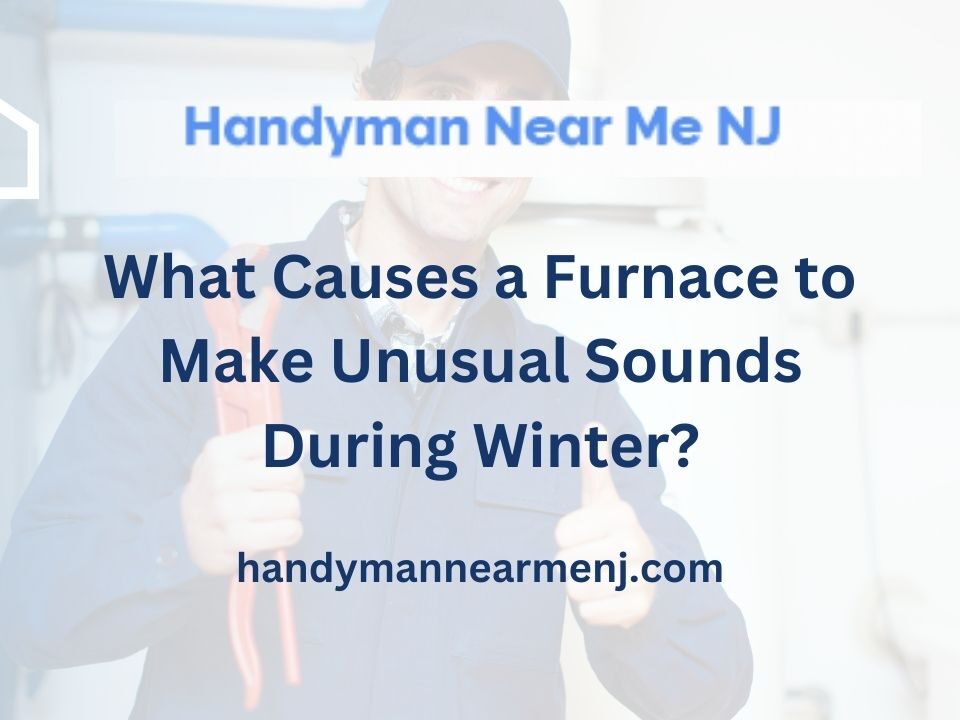 What Causes a Furnace to Make Unusual Sounds During Winter